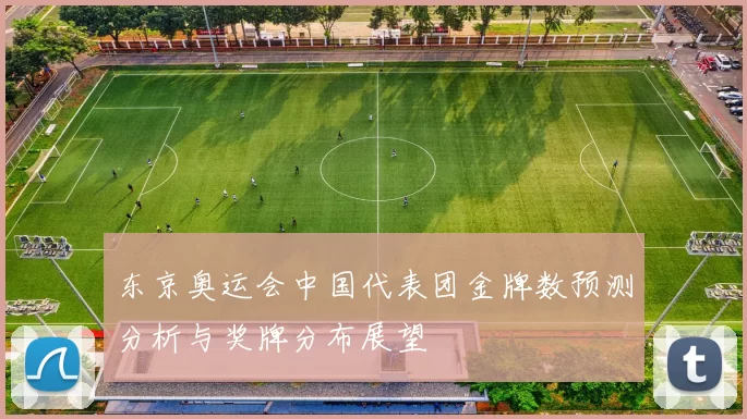 东京奥运会中国代表团金牌数预测分析与奖牌分布展望