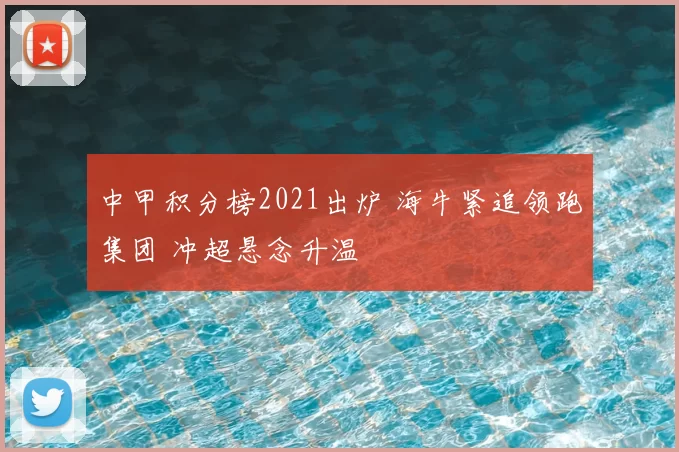 中甲积分榜2021出炉 海牛紧追领跑集团 冲超悬念升温
