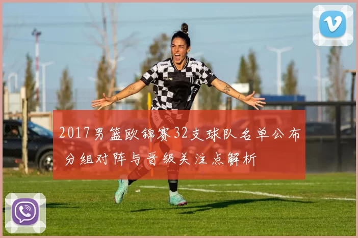 2017男篮欧锦赛32支球队名单公布 分组对阵与晋级关注点解析