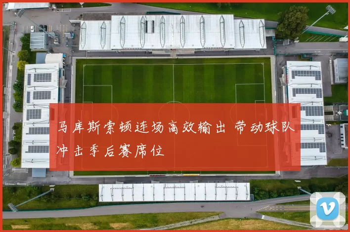 马库斯索顿连场高效输出 带动球队冲击季后赛席位