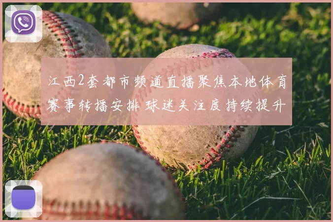 江西2套都市频道直播聚焦本地体育赛事转播安排 球迷关注度持续提升