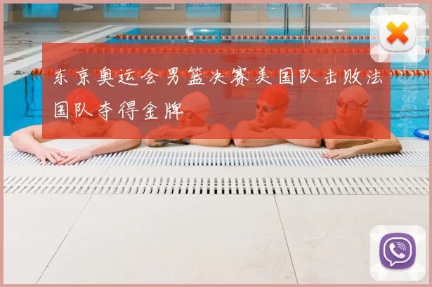 东京奥运会男篮决赛美国队击败法国队夺得金牌